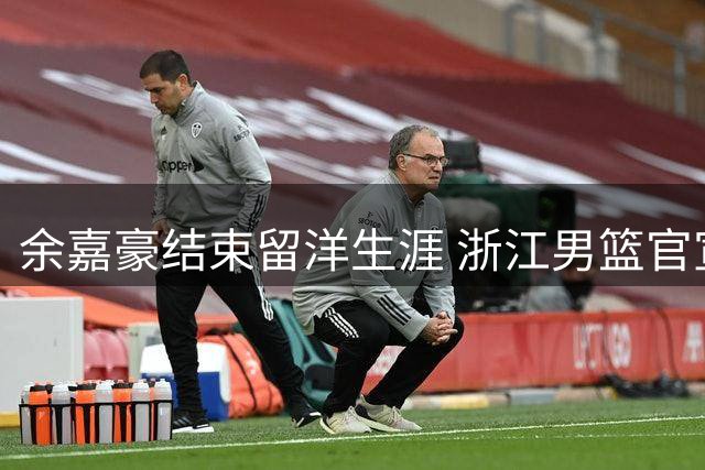 余嘉豪结束留洋生涯 浙江男篮官宣内线核心回归