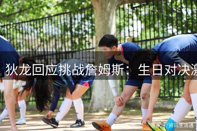 狄龙回应挑战詹姆斯：生日对决激励我全力以赴
