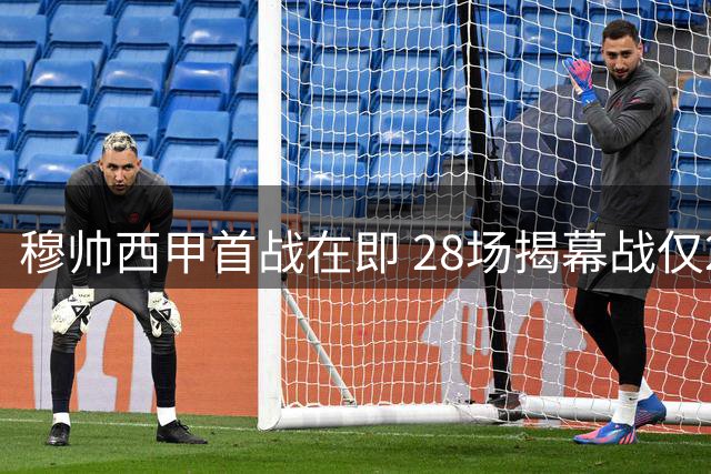 穆帅西甲首战在即 28场揭幕战仅2负战绩亮眼
