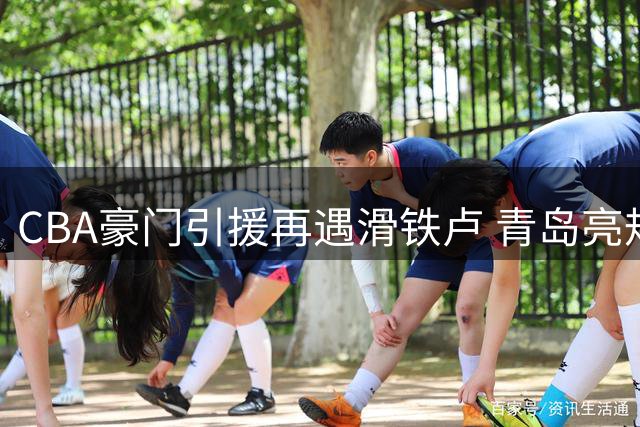 CBA豪门引援再遇滑铁卢 青岛亮规则利剑拒放核心外援